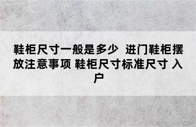 鞋柜尺寸一般是多少  进门鞋柜摆放注意事项 鞋柜尺寸标准尺寸 入户